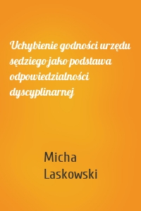 Uchybienie godności urzędu sędziego jako podstawa odpowiedzialności dyscyplinarnej