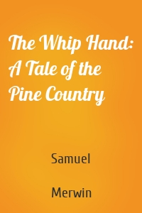 The Whip Hand: A Tale of the Pine Country