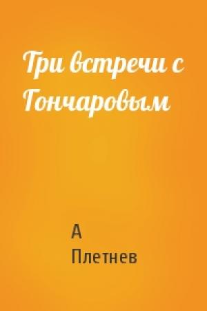 Обложка книги «Три встречи с Гончаровым» — А Плетнев
