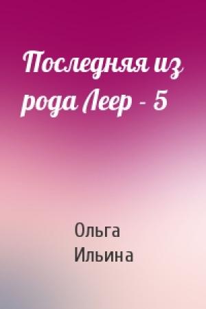 Обложка книги «Последняя из рода Леер - 5» — Ольга Ильина