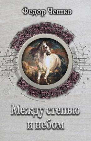 Обложка книги «Между степью и небом» — Федор Чешко