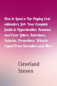 How to Land a Top-Paying Cost estimators Job: Your Complete Guide to Opportunities, Resumes and Cover Letters, Interviews, Salaries, Promotions, What to Expect From Recruiters and More