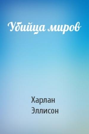 Обложка книги «Убийца миров» — Харлан Эллисон
