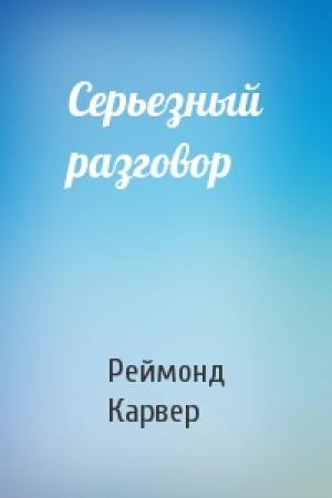 Обложка книги «Серьезный разговор» — Реймонд Карвер