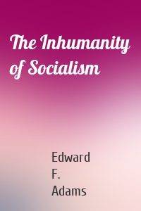 The Inhumanity of Socialism