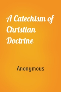 Anonymous - A Catechism of Christian Doctrine