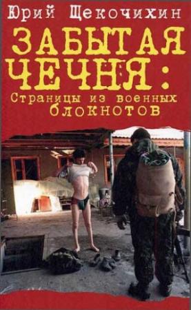 Обложка книги «Забытая  Чечня: страницы из военных блокнотов» — Юрий Щекочихин