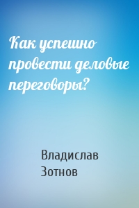 Как успешно провести деловые переговоры?