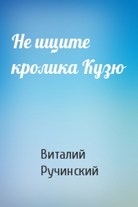 Не ищите кролика Кузю