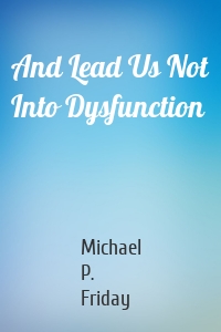 And Lead Us Not Into Dysfunction