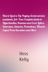 How to Land a Top-Paying Social services assistants Job: Your Complete Guide to Opportunities, Resumes and Cover Letters, Interviews, Salaries, Promotions, What to Expect From Recruiters and More