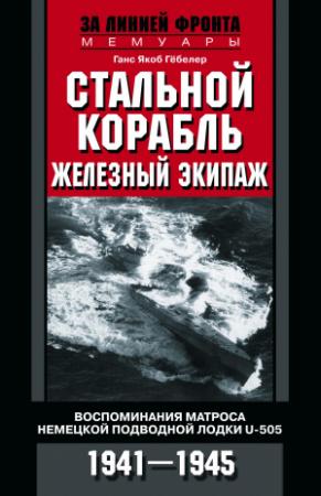 Обложка книги «Стальной корабль, железный экипаж. Воспоминания матроса немецкой подводной лодки U-505. 1941–1945» — Ганс Якоб Гёбелер