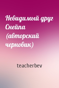 teacherbev - Невидимый друг Снейпа (авторский черновик)