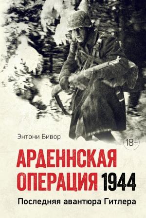 Обложка книги «Арденнская операция. Последняя авантюра Гитлера» — Энтони Бивор