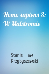 Homo sapiens 3: W Malstromie