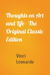 Thoughts on Art and Life - The Original Classic Edition