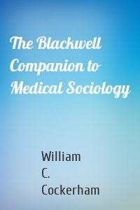 The Blackwell Companion to Medical Sociology