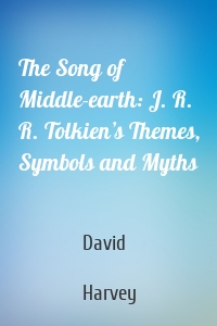 The Song of Middle-earth: J. R. R. Tolkien’s Themes, Symbols and Myths