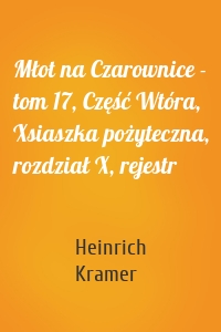 Młot na Czarownice - tom 17, Część Wtóra, Xsiaszka pożyteczna, rozdział X, rejestr