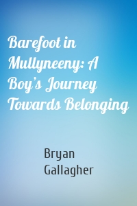 Barefoot in Mullyneeny: A Boy’s Journey Towards Belonging