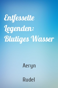Entfesselte Legenden: Blutiges Wasser
