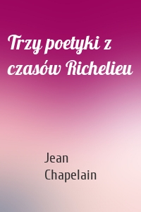 Trzy poetyki z czasów Richelieu