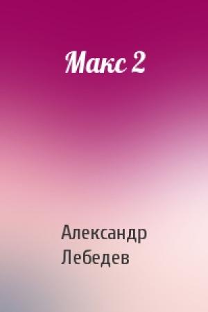Обложка книги «Макс 2» — Александр Лебедев