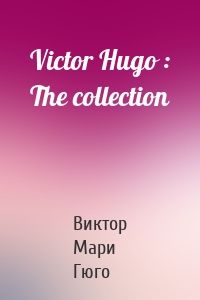 Victor Hugo : The collection