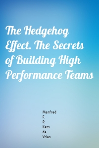 The Hedgehog Effect. The Secrets of Building High Performance Teams