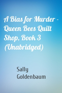 A Bias for Murder - Queen Bees Quilt Shop, Book 3 (Unabridged)