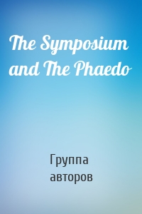 The Symposium and The Phaedo