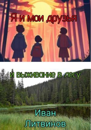 Обложка книги «Я и мои друзья, и выживание в лесу» — Иван Литвинов