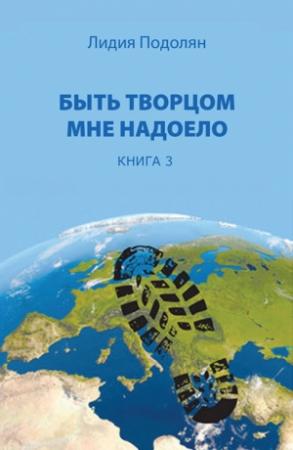 Обложка книги «Быть творцом мне надоело. Книга 3» — Лидия Подолян