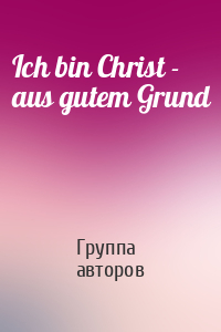 Ich bin Christ - aus gutem Grund