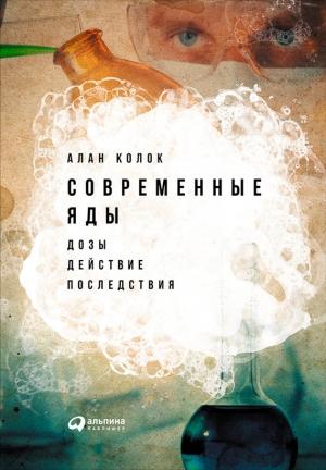 Обложка книги «Современные яды: Дозы, действие, последствия» — Алан Колок