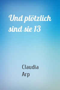 Und plötzlich sind sie 13