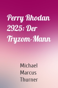 Perry Rhodan 2925: Der Tryzom-Mann