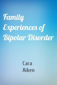 Family Experiences of Bipolar Disorder