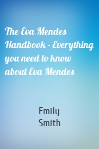 The Eva Mendes Handbook - Everything you need to know about Eva Mendes