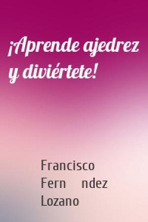Обложка книги «¡Aprende ajedrez y diviértete!» — Francisco Fernández Lozano