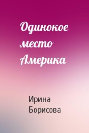 Обложка книги «Одинокое место Америка» — Ирина Борисова