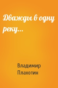 Дважды в одну реку…