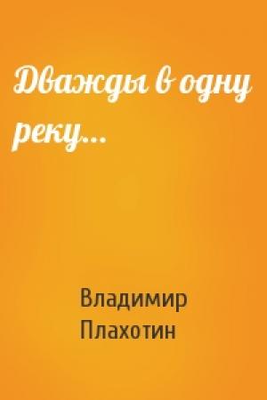 Обложка книги «Дважды в одну реку…» — Владимир Плахотин