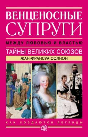 Обложка книги «Венценосные супруги. Между любовью и властью. Тайны великих союзов» — Жан-Франсуа Солнон