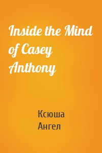 Inside the Mind of Casey Anthony