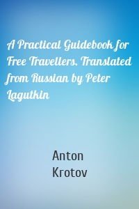 A Practical Guidebook for Free Travellers. Translated from Russian by Peter Lagutkin