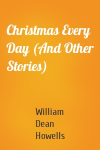 Christmas Every Day (And Other Stories)