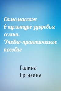Самомассаж в культуре здоровья семьи. Учебно-практическое пособие