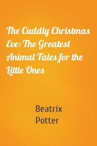 The Cuddly Christmas Eve: The Greatest Animal Tales for the Little Ones