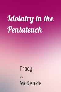 Idolatry in the Pentateuch